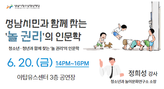 성남시민과 함께 찾는 '놀 권리'의 인문학 청소년 청년과 함께 찾는 '놀 권리'의 인문학 6.20.(금) 14~16시 야탑유스센터 3층 공연장 정희성 강사 청소년과 놀이문화연구소 소장